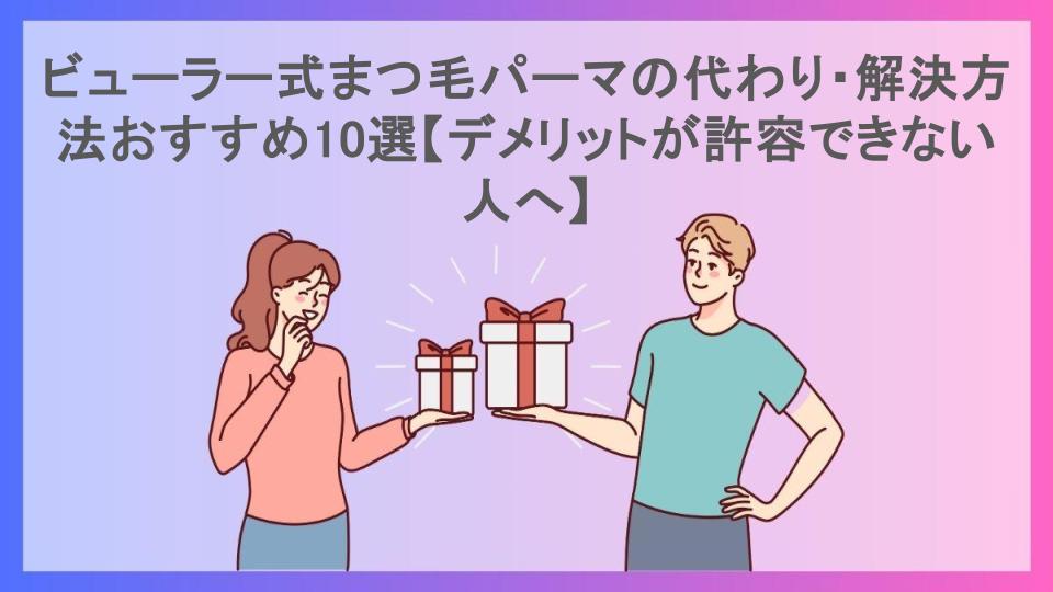 ビューラー式まつ毛パーマの代わり・解決方法おすすめ10選【デメリットが許容できない人へ】